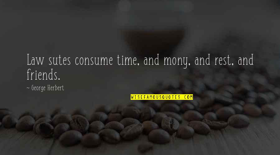 Ursulas Schnitzelhaus Quotes By George Herbert: Law sutes consume time, and mony, and rest, Ursulas Schnitzelhaus Quotes By George Herbert: Law sutes consume time, and mony, and rest,