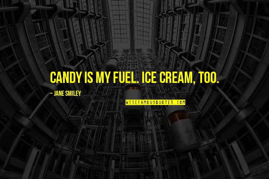 Ursuline Nuns Quotes By Jane Smiley: Candy is my fuel. Ice cream, too. Ursuline Nuns Quotes By Jane Smiley: Candy is my fuel. Ice cream, too.