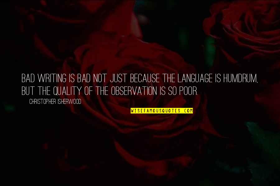 Ursus Arctos Quotes By Christopher Isherwood: Bad writing is bad not just because the Ursus Arctos Quotes By Christopher Isherwood: Bad writing is bad not just because the