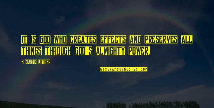 Ursus Arctos Quotes By Martin Luther: It is God who creates effects and preserves Ursus Arctos Quotes By Martin Luther: It is God who creates effects and preserves