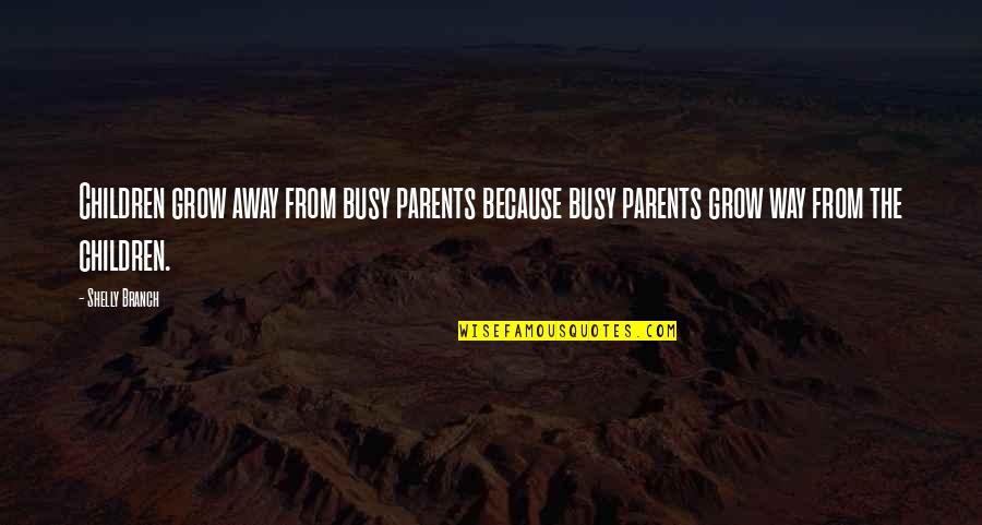 Ursus Wehrli Quotes By Shelly Branch: Children grow away from busy parents because busy Ursus Wehrli Quotes By Shelly Branch: Children grow away from busy parents because busy