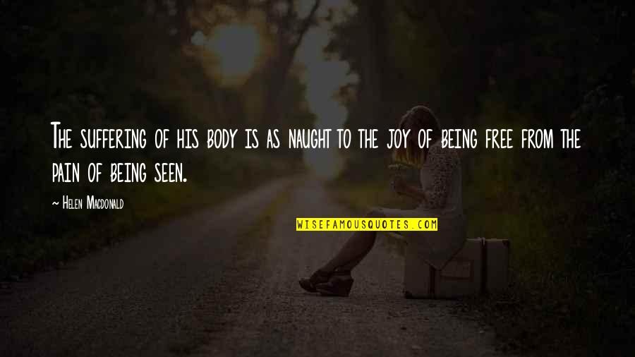 Urszula Quotes By Helen Macdonald: The suffering of his body is as naught Urszula Quotes By Helen Macdonald: The suffering of his body is as naught