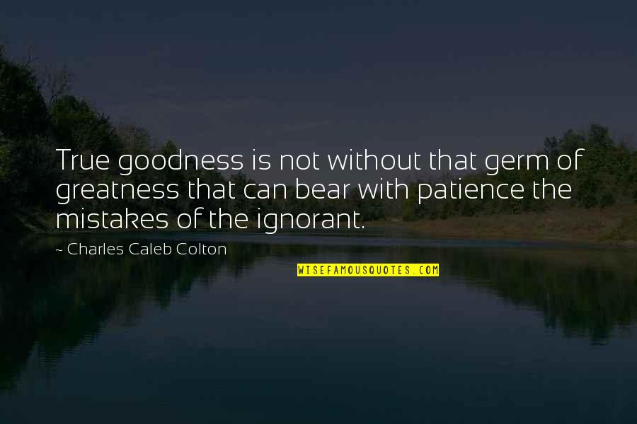 Urszuly Janos Quotes By Charles Caleb Colton: True goodness is not without that germ of Urszuly Janos Quotes By Charles Caleb Colton: True goodness is not without that germ of