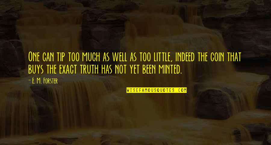 Urteaga Franklin Quotes By E. M. Forster: One can tip too much as well as Urteaga Franklin Quotes By E. M. Forster: One can tip too much as well as