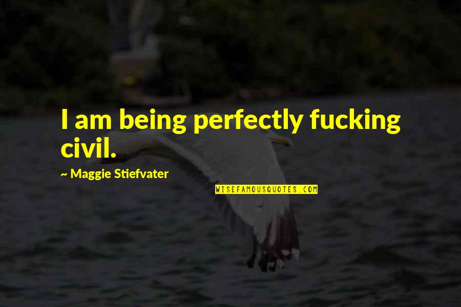 Urteaga Franklin Quotes By Maggie Stiefvater: I am being perfectly fucking civil. Urteaga Franklin Quotes By Maggie Stiefvater: I am being perfectly fucking civil.