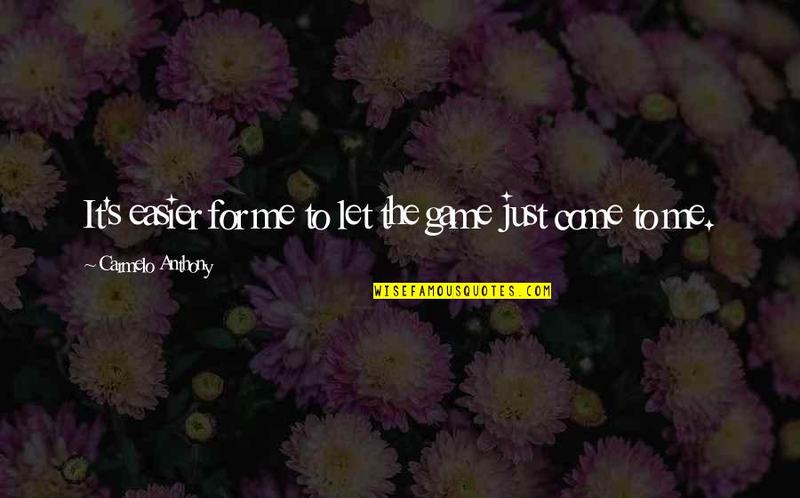 Urteilen English Quotes By Carmelo Anthony: It's easier for me to let the game Urteilen English Quotes By Carmelo Anthony: It's easier for me to let the game