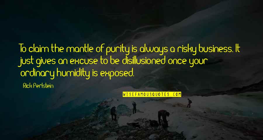 Urteilsbegruendung Quotes By Rick Perlstein: To claim the mantle of purity is always