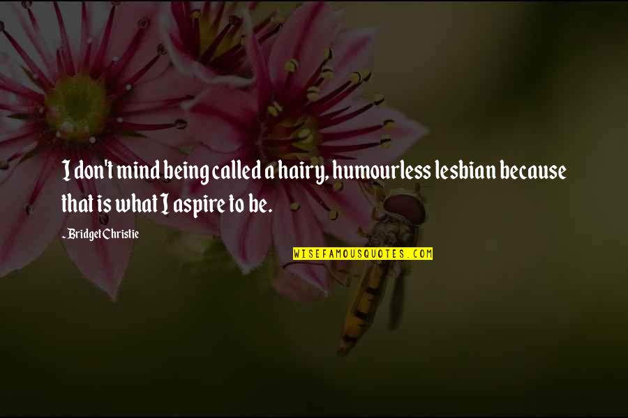 Urtel Mali Quotes By Bridget Christie: I don't mind being called a hairy, humourless Urtel Mali Quotes By Bridget Christie: I don't mind being called a hairy, humourless