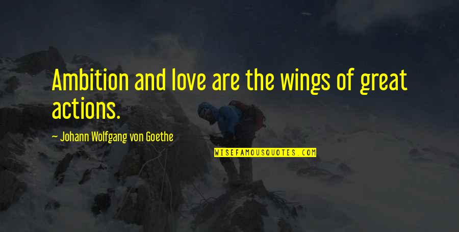 Urtel Moren Quotes By Johann Wolfgang Von Goethe: Ambition and love are the wings of great Urtel Moren Quotes By Johann Wolfgang Von Goethe: Ambition and love are the wings of great