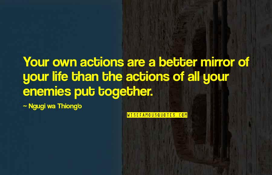 Urth Cafe Quotes By Ngugi Wa Thiong'o: Your own actions are a better mirror of Urth Cafe Quotes By Ngugi Wa Thiong'o: Your own actions are a better mirror of