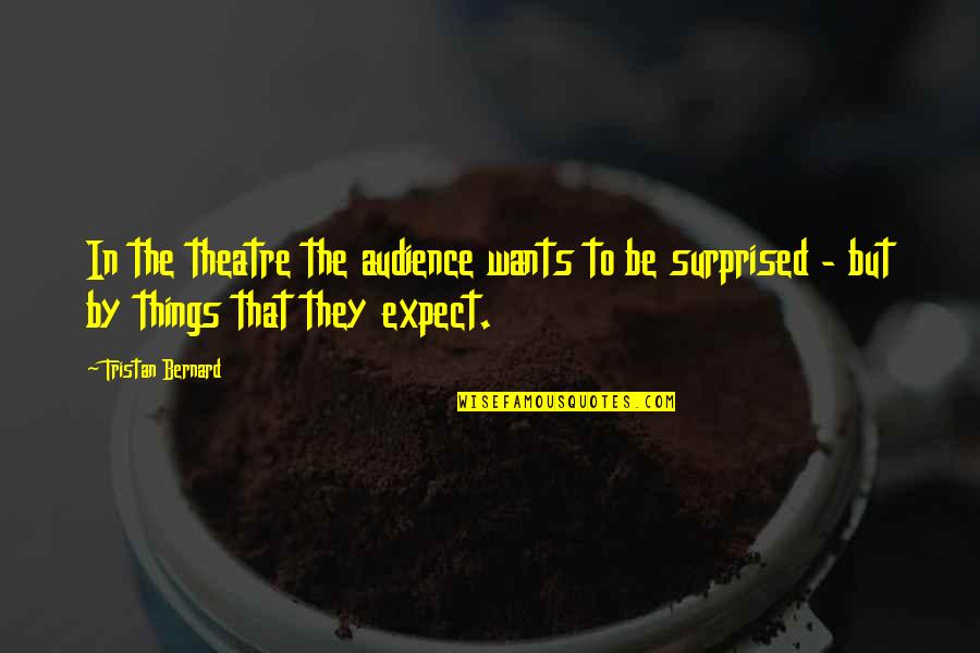 Urth Cafe Quotes By Tristan Bernard: In the theatre the audience wants to be Urth Cafe Quotes By Tristan Bernard: In the theatre the audience wants to be