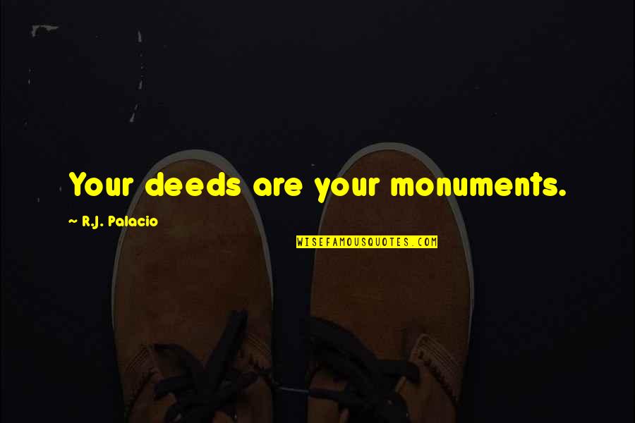 Urthecast Quotes By R.J. Palacio: Your deeds are your monuments. Urthecast Quotes By R.J. Palacio: Your deeds are your monuments.