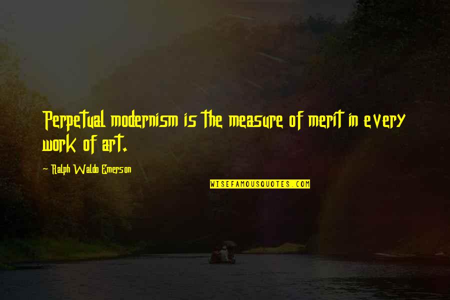 Urtulesi Quotes By Ralph Waldo Emerson: Perpetual modernism is the measure of merit in