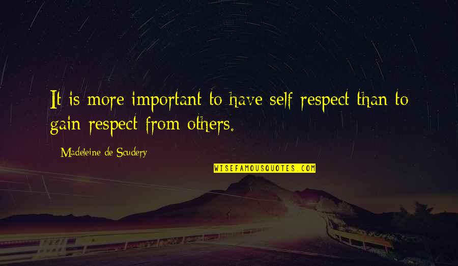 Urtz Program Quotes By Madeleine De Scudery: It is more important to have self-respect than Urtz Program Quotes By Madeleine De Scudery: It is more important to have self-respect than