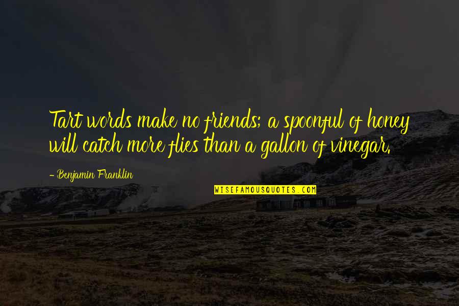 Uru Quotes By Benjamin Franklin: Tart words make no friends; a spoonful of Uru Quotes By Benjamin Franklin: Tart words make no friends; a spoonful of