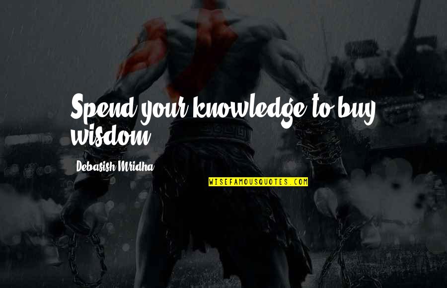 Uruguay Soccer Quotes By Debasish Mridha: Spend your knowledge to buy wisdom.