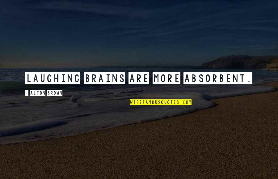 Uruguayan Air Quotes By Alton Brown: Laughing brains are more absorbent. Uruguayan Air Quotes By Alton Brown: Laughing brains are more absorbent.