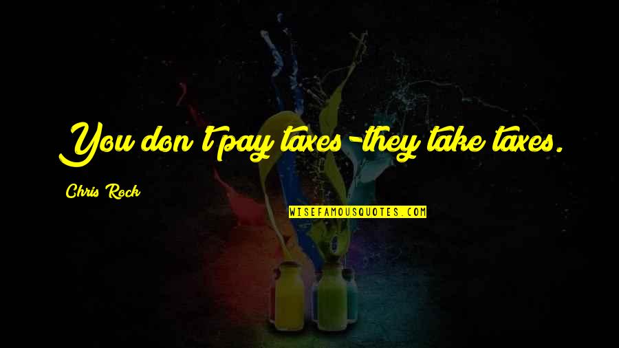 Uruguayos Guapos Quotes By Chris Rock: You don't pay taxes-they take taxes.