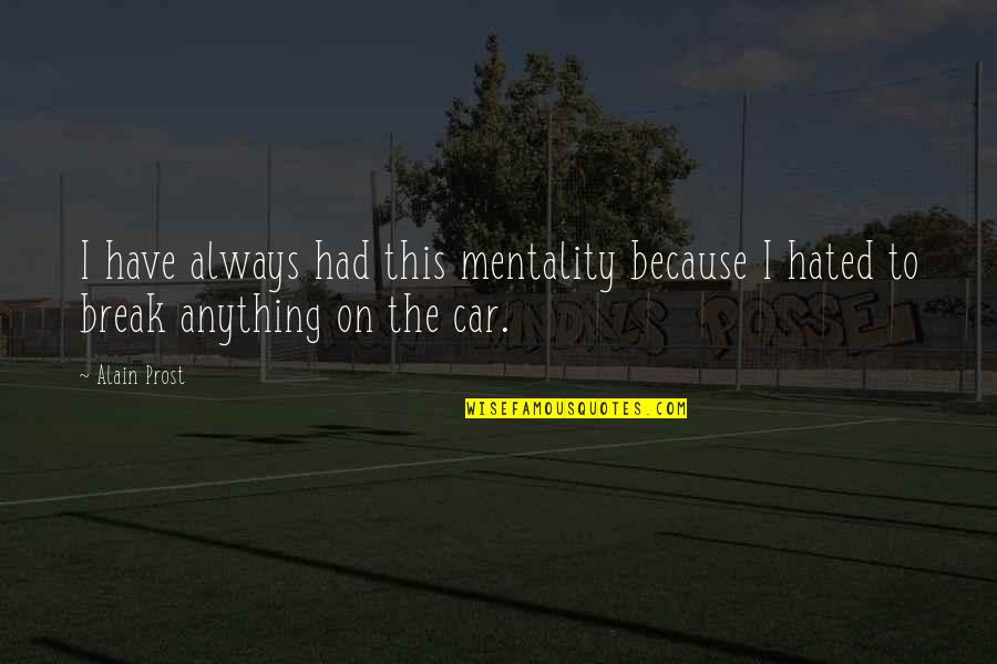 Uruguayos Tomando Quotes By Alain Prost: I have always had this mentality because I