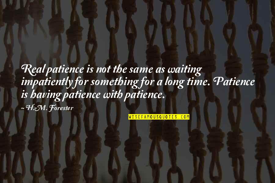 Uruguayos Viven Quotes By H.M. Forester: Real patience is not the same as waiting Uruguayos Viven Quotes By H.M. Forester: Real patience is not the same as waiting