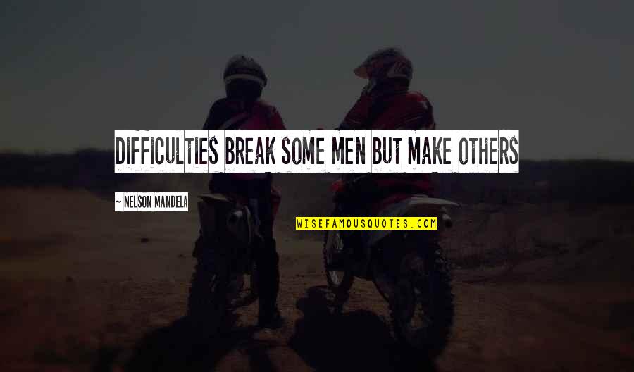 Uruguayos Vs Canguros Quotes By Nelson Mandela: Difficulties break some men but make others Uruguayos Vs Canguros Quotes By Nelson Mandela: Difficulties break some men but make others