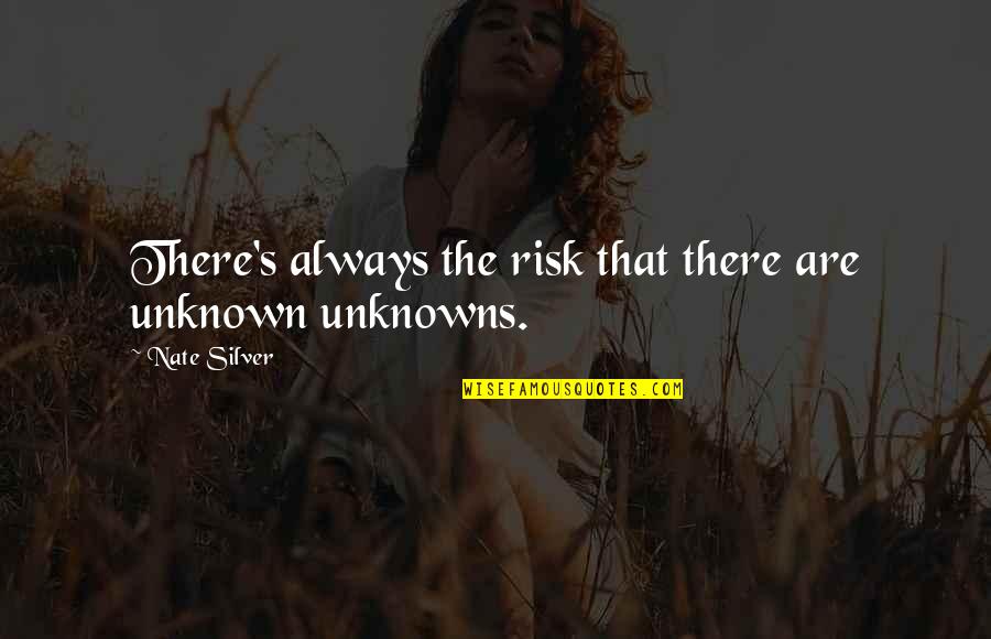 Urujeni Quotes By Nate Silver: There's always the risk that there are unknown Urujeni Quotes By Nate Silver: There's always the risk that there are unknown