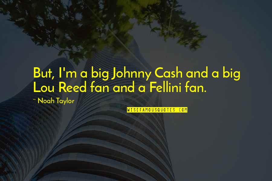 Uruk Hai Quotes By Noah Taylor: But, I'm a big Johnny Cash and a