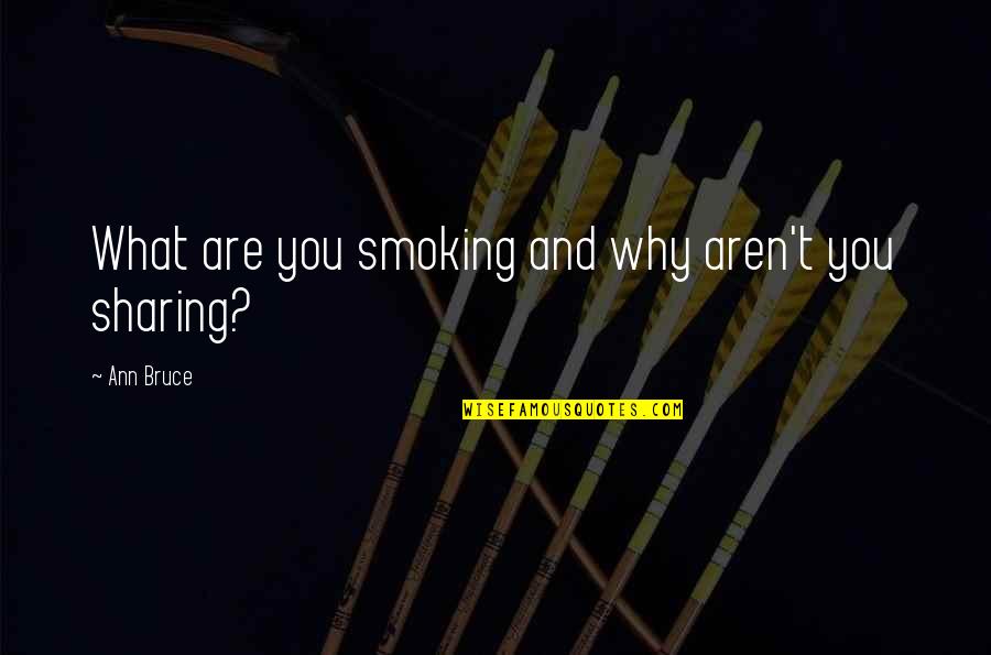 Urumqi China Quotes By Ann Bruce: What are you smoking and why aren't you