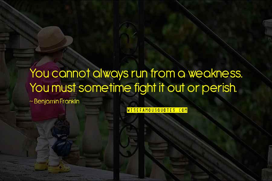 Urumqi Population Quotes By Benjamin Franklin: You cannot always run from a weakness. You