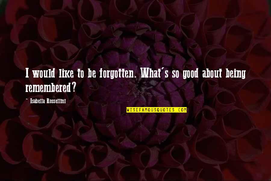 Urumqi Xinjiang Quotes By Isabella Rossellini: I would like to be forgotten. What's so
