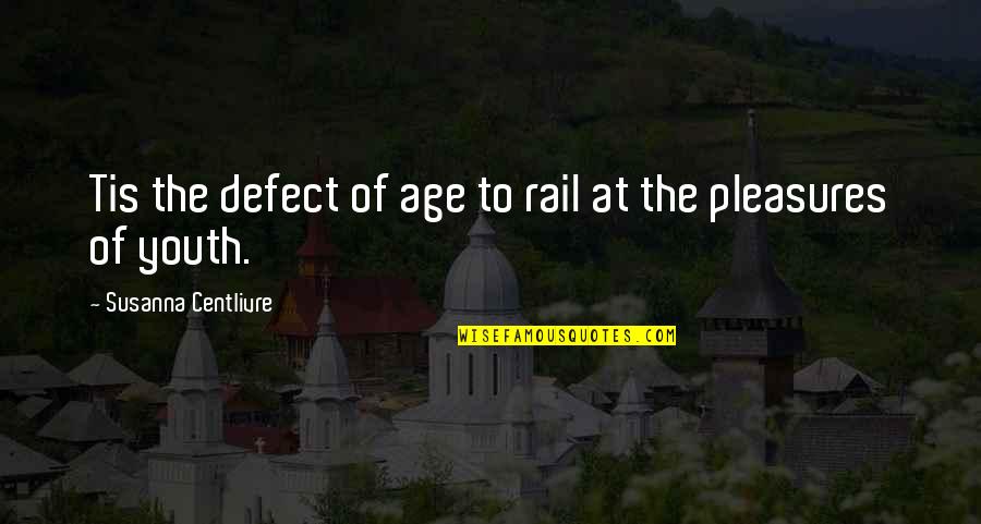 Urunday Quotes By Susanna Centlivre: Tis the defect of age to rail at Urunday Quotes By Susanna Centlivre: Tis the defect of age to rail at