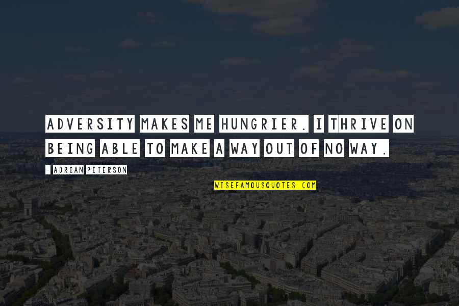 Urup S Monteiro Lobato Quotes By Adrian Peterson: Adversity makes me hungrier. I thrive on being
