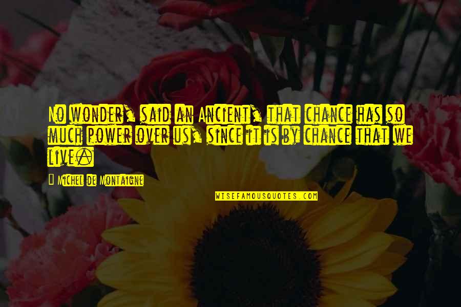 Urup S Monteiro Lobato Quotes By Michel De Montaigne: No wonder, said an Ancient, that chance has Urup S Monteiro Lobato Quotes By Michel De Montaigne: No wonder, said an Ancient, that chance has