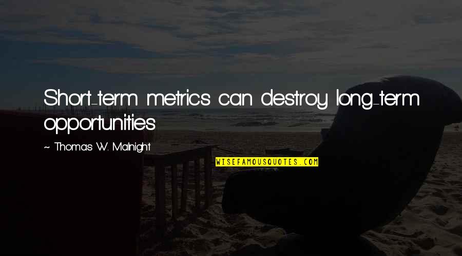 Urusan Pemerintah Quotes By Thomas W. Malnight: Short-term metrics can destroy long-term opportunities Urusan Pemerintah Quotes By Thomas W. Malnight: Short-term metrics can destroy long-term opportunities