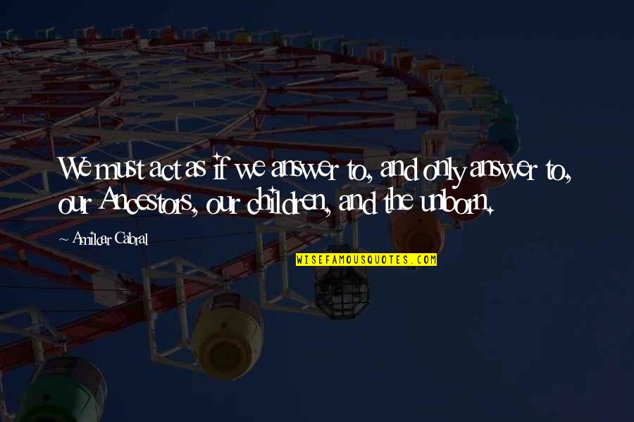 Urusan Pemerintahan Quotes By Amilcar Cabral: We must act as if we answer to,