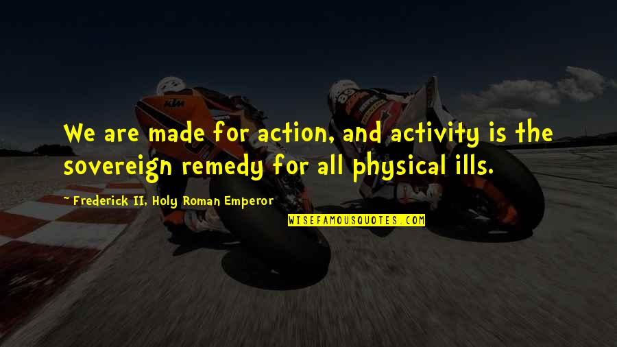 Urusan Pemerintahan Quotes By Frederick II, Holy Roman Emperor: We are made for action, and activity is