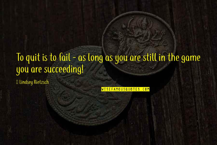 Urusan Pemerintahan Quotes By Lindsey Rietzsch: To quit is to fail - as long