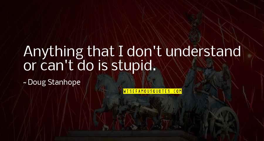 Urushibara Nickel Quotes By Doug Stanhope: Anything that I don't understand or can't do