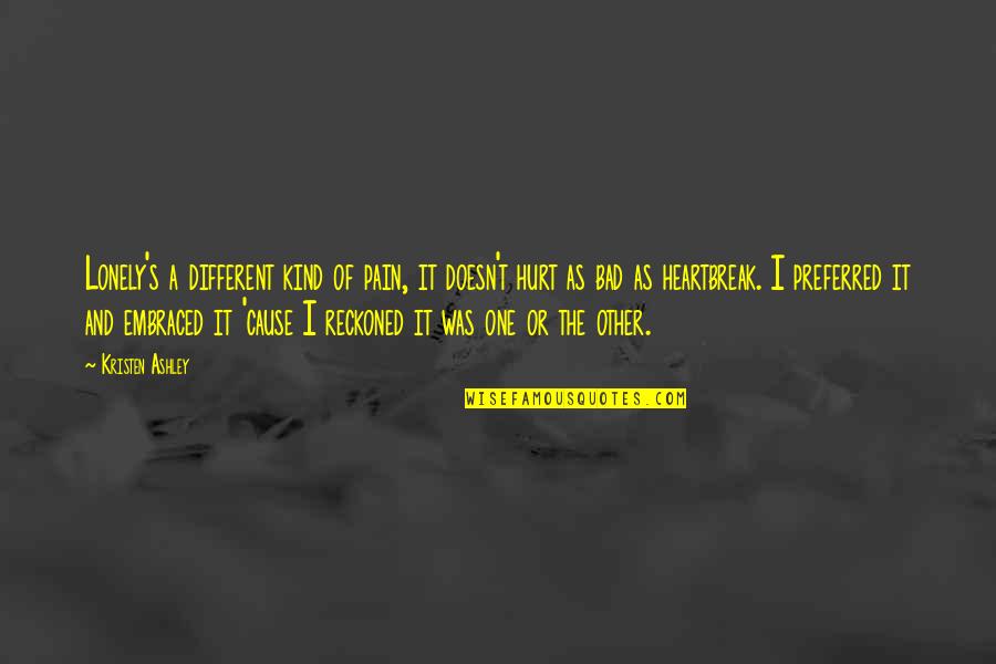 Urushihara Hanzo Quotes By Kristen Ashley: Lonely's a different kind of pain, it doesn't Urushihara Hanzo Quotes By Kristen Ashley: Lonely's a different kind of pain, it doesn't