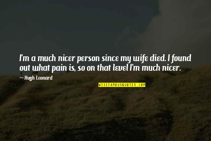 Uruvilva Quotes By Hugh Leonard: I'm a much nicer person since my wife Uruvilva Quotes By Hugh Leonard: I'm a much nicer person since my wife