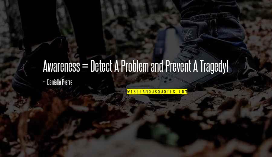 Uruzgan's Quotes By Danielle Pierre: Awareness = Detect A Problem and Prevent A Uruzgan's Quotes By Danielle Pierre: Awareness = Detect A Problem and Prevent A