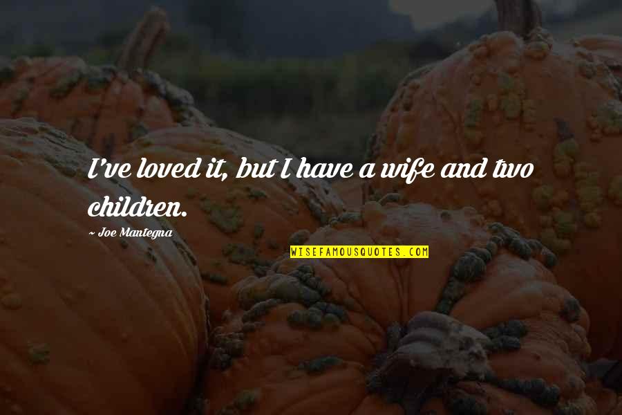 Uruzgan's Quotes By Joe Mantegna: I've loved it, but I have a wife Uruzgan's Quotes By Joe Mantegna: I've loved it, but I have a wife