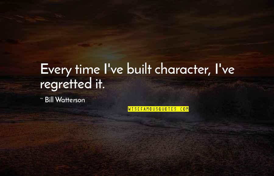 Urvashi Butalia Quotes By Bill Watterson: Every time I've built character, I've regretted it.
