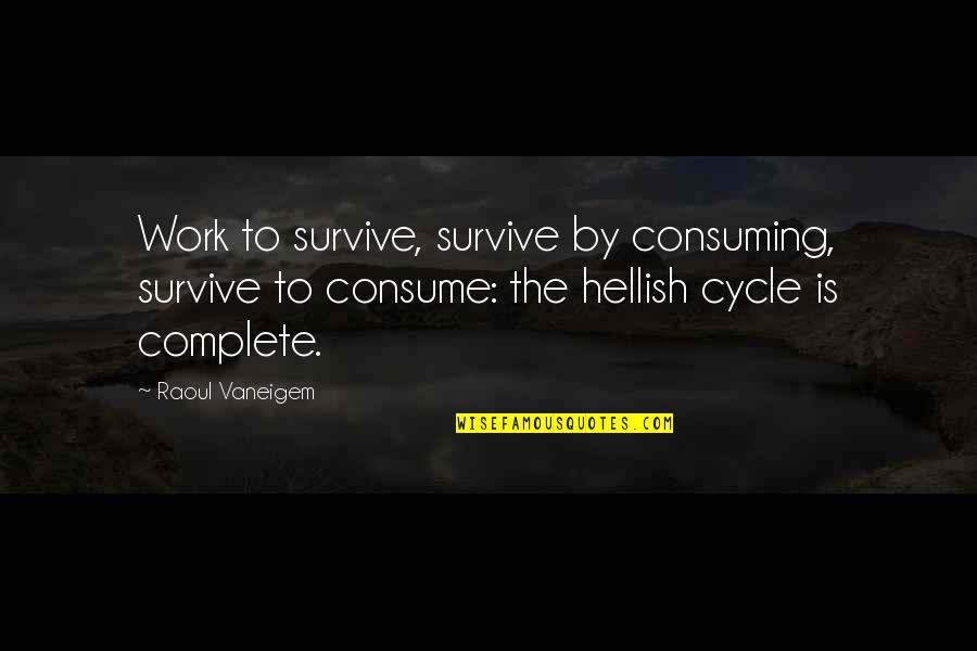 Urvashi Pitre Quotes By Raoul Vaneigem: Work to survive, survive by consuming, survive to Urvashi Pitre Quotes By Raoul Vaneigem: Work to survive, survive by consuming, survive to