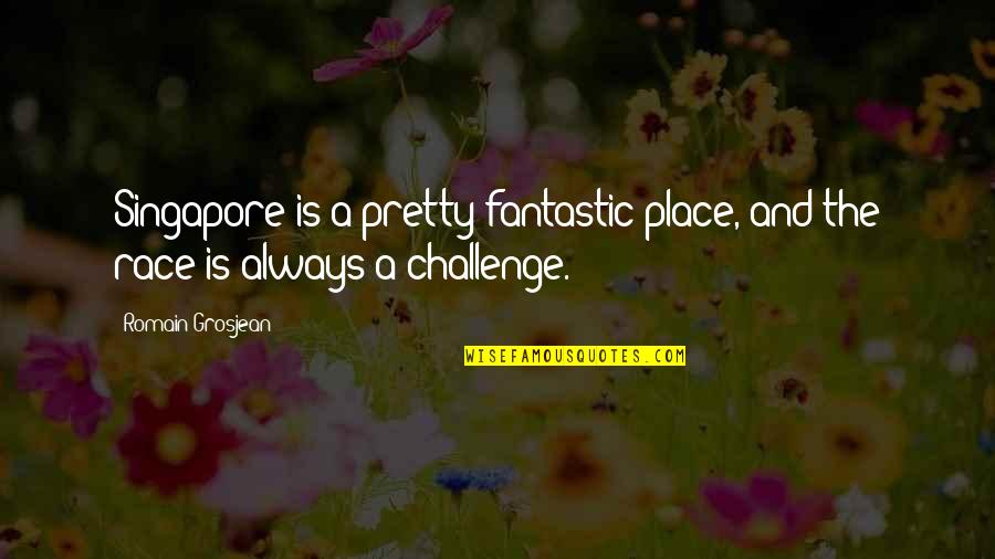 Uryuu Minene Quotes By Romain Grosjean: Singapore is a pretty fantastic place, and the