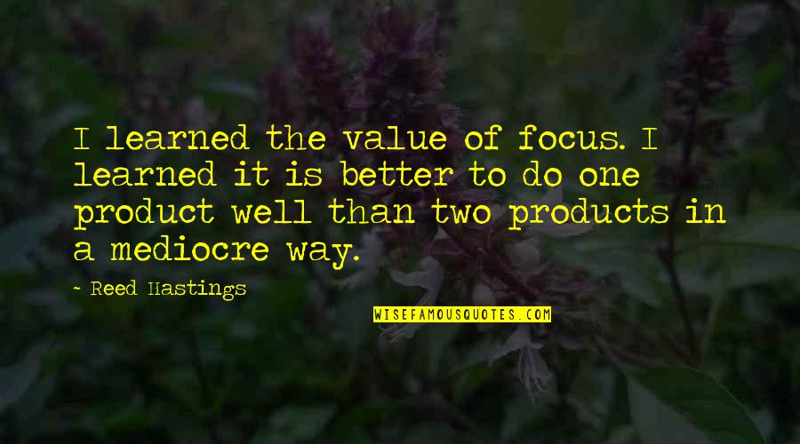 Urziceni Quotes By Reed Hastings: I learned the value of focus. I learned