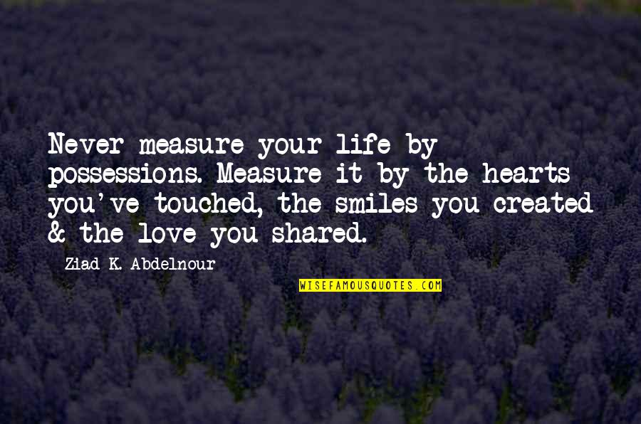 Urziceni Quotes By Ziad K. Abdelnour: Never measure your life by possessions. Measure it