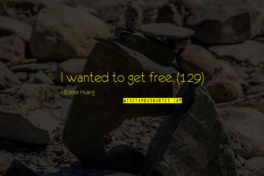 Urzici Cu Usturoi Quotes By Eddie Huang: I wanted to get free. (129)