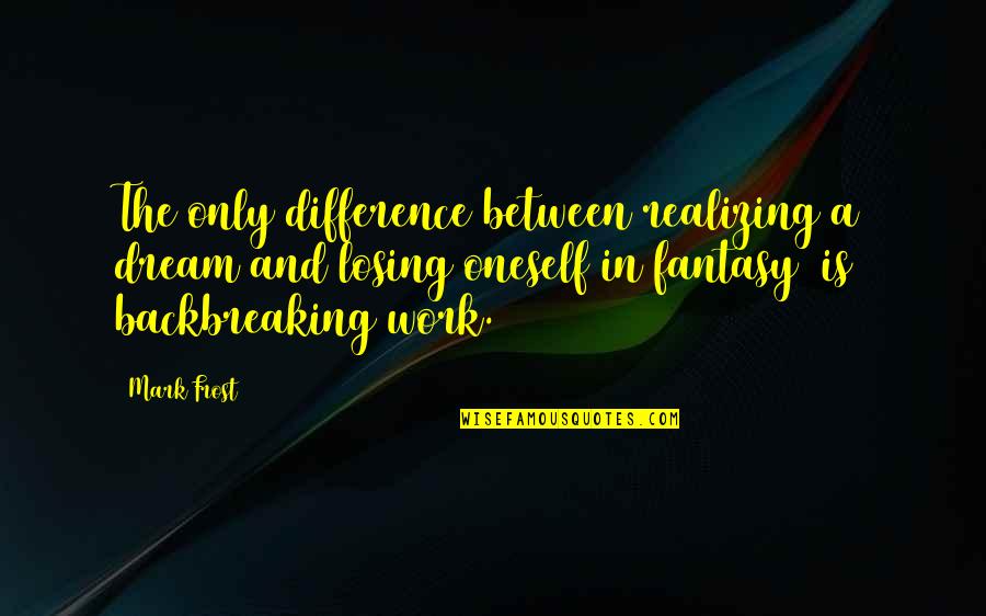 Urzulas Quotes By Mark Frost: The only difference between realizing a dream and Urzulas Quotes By Mark Frost: The only difference between realizing a dream and