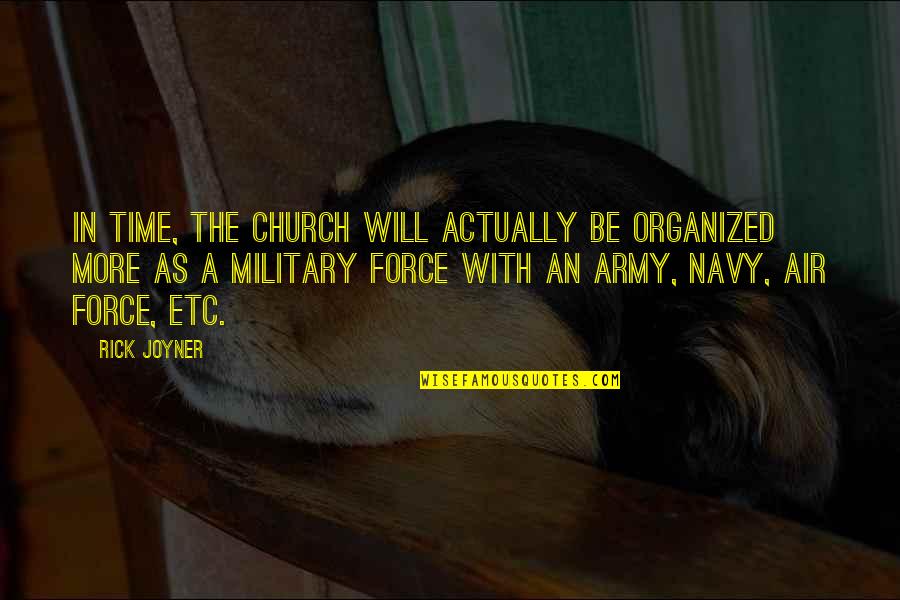 Us Air Force Quotes By Rick Joyner: In time, the church will actually be organized